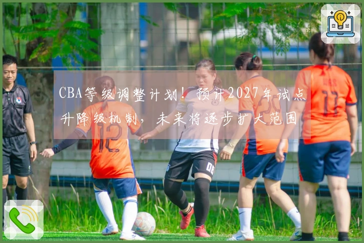 CBA等级调整计划！预计2027年试点升降级机制，未来将逐步扩大范围！